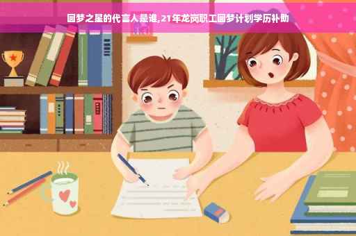 圆梦之星的代言人是谁,21年龙岗职工圆梦计划学历补助