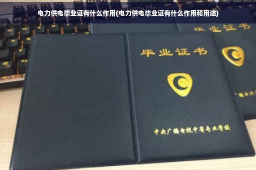 电力供电毕业证有什么作用(电力供电毕业证有什么作用和用途)