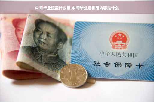 中专毕业证盖什么章,中专毕业证钢印内容是什么