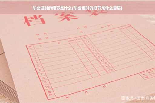毕业证时的细节是什么(毕业证时的细节是什么意思)