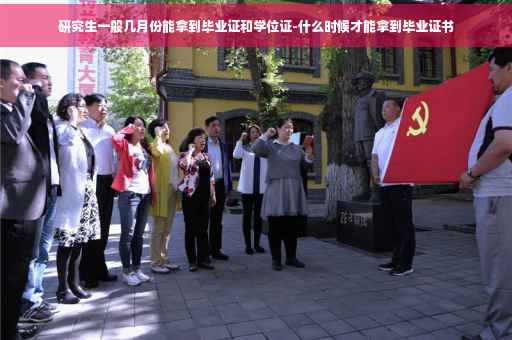 研究生一般几月份能拿到毕业证和学位证-什么时候才能拿到毕业证书