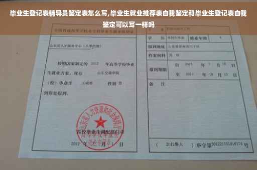 毕业生登记表辅导员鉴定表怎么写,毕业生就业推荐表自我鉴定和毕业生登记表自我鉴定可以写一样吗
