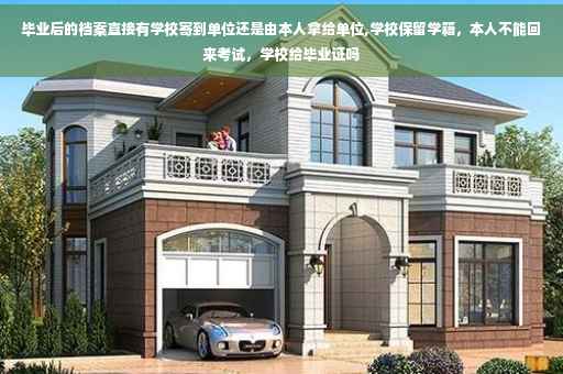 毕业后的档案直接有学校寄到单位还是由本人拿给单位,学校保留学籍，本人不能回来考试，学校给毕业证吗