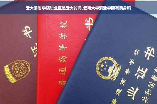 云大滇池学院毕业证是云大的吗,云南大学滇池学院有前身吗