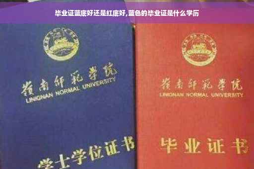毕业证蓝底好还是红底好,蓝色的毕业证是什么学历