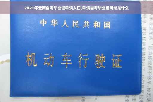 2021年云南自考毕业证申请入口,申请自考毕业证网址是什么