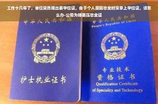 工作十几年了，单位突然提出要学位证，由于个人原因毕业时没拿上学位证，该怎么办-公司为啥要压毕业证