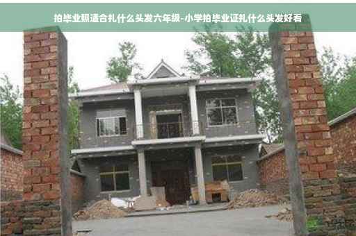 拍毕业照适合扎什么头发六年级-小学拍毕业证扎什么头发好看