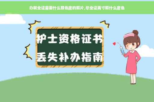 办就业证需要什么颜色底的照片,毕业证两寸照什么底色
