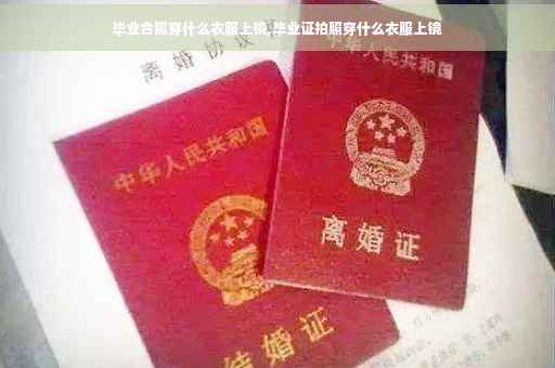 毕业合照穿什么衣服上镜,毕业证拍照穿什么衣服上镜