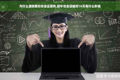 为什么调档要扣毕业证原件,初中毕业证被扣10天有什么影响