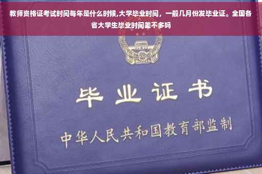 教师资格证考试时间每年是什么时候,大学毕业时间，一般几月份发毕业证。全国各省大学生毕业时间差不多吗