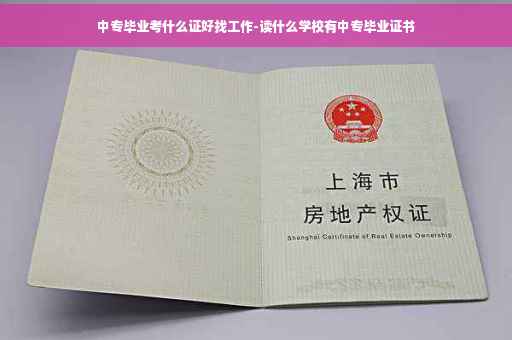 中专毕业考什么证好找工作-读什么学校有中专毕业证书