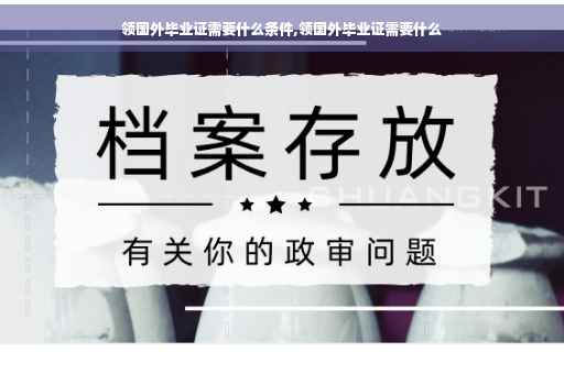 领国外毕业证需要什么条件,领国外毕业证需要什么