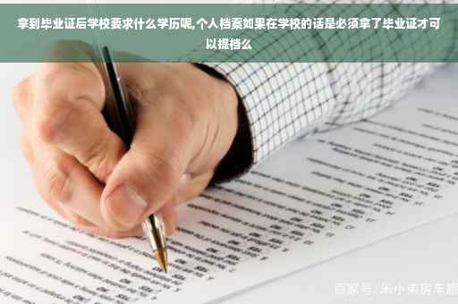 拿到毕业证后学校要求什么学历呢,个人档案如果在学校的话是必须拿了毕业证才可以提档么