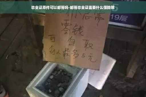 毕业证原件可以邮寄吗-邮寄毕业证需要什么保险呢