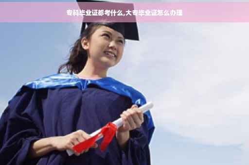 专科毕业证都考什么,大专毕业证怎么办理