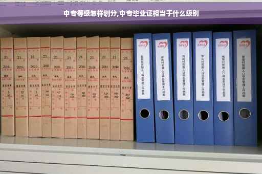 中专等级怎样划分,中专毕业证相当于什么级别