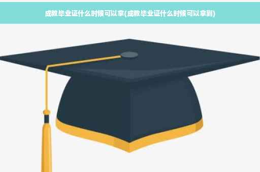 成教毕业证什么时候可以拿(成教毕业证什么时候可以拿到)