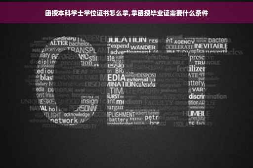 函授本科学士学位证书怎么拿,拿函授毕业证需要什么条件