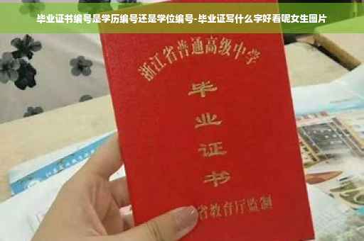 毕业证书编号是学历编号还是学位编号-毕业证写什么字好看呢女生图片