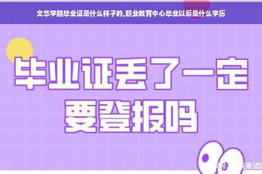 文华学院毕业证是什么样子的,职业教育中心毕业以后是什么学历