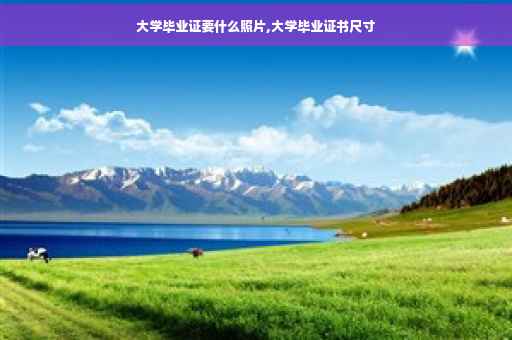大学毕业证要什么照片,大学毕业证书尺寸