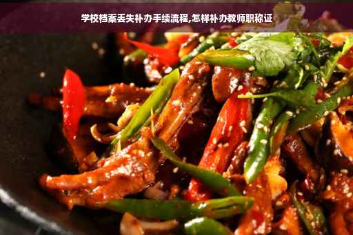 学校档案丢失补办手续流程,怎样补办教师职称证