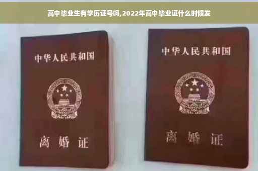 高中毕业生有学历证号吗,2022年高中毕业证什么时候发