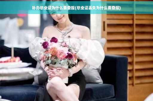 补办毕业证为什么要登报(毕业证丢失为什么要登报)