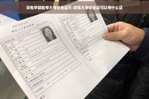 没有学籍能考大专毕业证不-没有大学毕业证可以考什么证