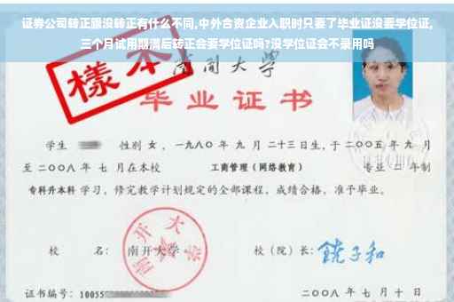 证券公司转正跟没转正有什么不同,中外合资企业入职时只要了毕业证没要学位证,三个月试用期满后转正会要学位证吗?没学位证会不录用吗