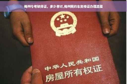 梅州今考驶师证,多少孝讨,梅州网约车资格证办理流程 梅州今考驶师证,多少孝讨,梅州网约车资格证办理流程
