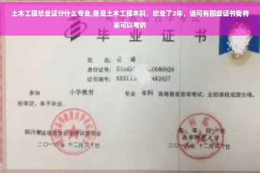 土木工程毕业证分什么专业,我是土木工程本科，毕业了2年，请问有那些证书我将来可以考的