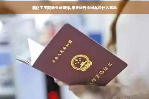 濮阳工学院毕业证啥样,毕业证外面图案是什么意思