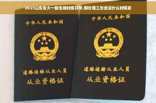 2023山东省大一新生啥时候开学,烟台理工毕业证什么时候发