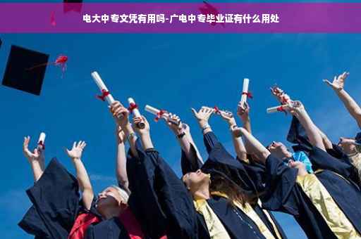 电大中专文凭有用吗-广电中专毕业证有什么用处