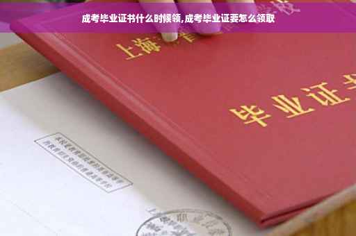 成考毕业证书什么时候领,成考毕业证要怎么领取