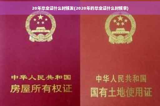 20年毕业证什么时候发(2020年的毕业证什么时候拿)