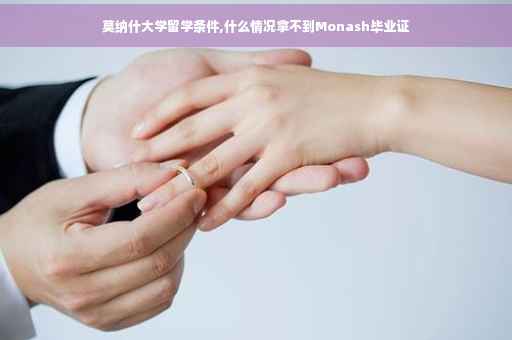 莫纳什大学留学条件,什么情况拿不到Monash毕业证