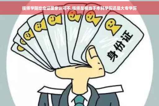 技师学院毕业证国家认可不,技师是相当于本科学历还是大专学历