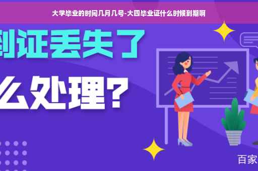 大学毕业的时间几月几号-大四毕业证什么时候到期啊
