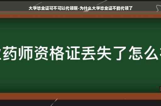 大学毕业证可不可以代领啊-为什么大学毕业证不能代领了