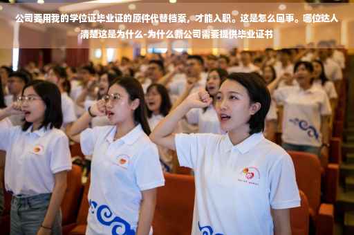 公司要用我的学位证毕业证的原件代替档案，才能入职。这是怎么回事。哪位达人清楚这是为什么-为什么新公司需要提供毕业证书