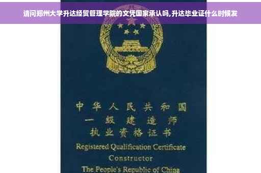 请问郑州大学升达经贸管理学院的文凭国家承认吗,升达毕业证什么时候发