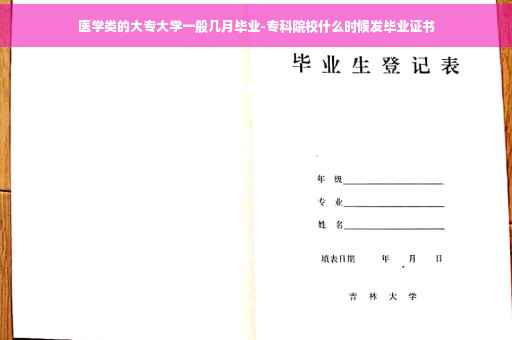 医学类的大专大学一般几月毕业-专科院校什么时候发毕业证书