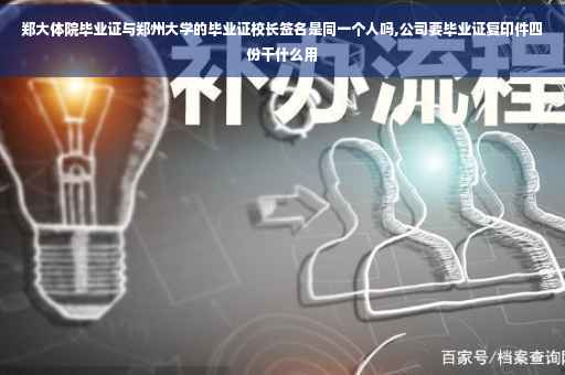 郑大体院毕业证与郑州大学的毕业证校长签名是同一个人吗,公司要毕业证复印件四份干什么用