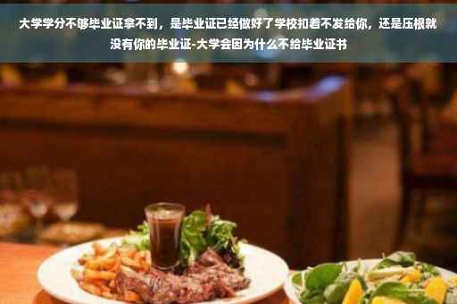 大学学分不够毕业证拿不到，是毕业证已经做好了学校扣着不发给你，还是压根就没有你的毕业证-大学会因为什么不给毕业证书