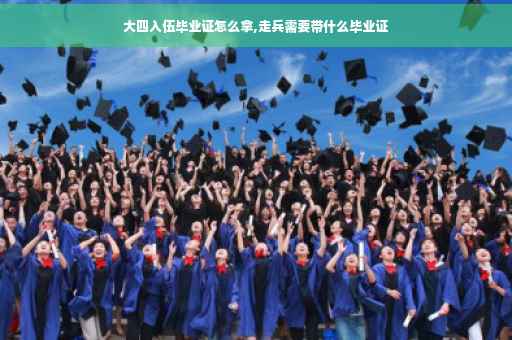 大四入伍毕业证怎么拿,走兵需要带什么毕业证