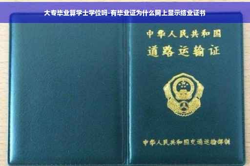大专毕业算学士学位吗-有毕业证为什么网上显示结业证书